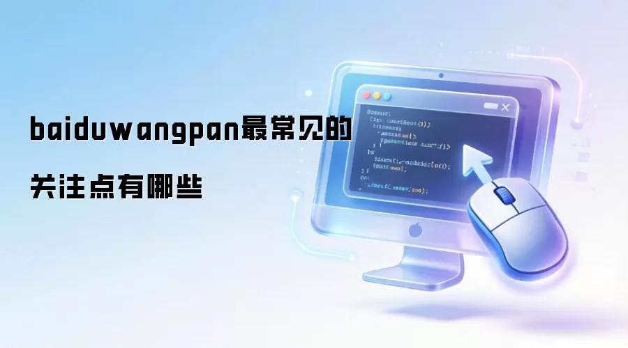 baiduwangpan最常见的关注点有哪些
