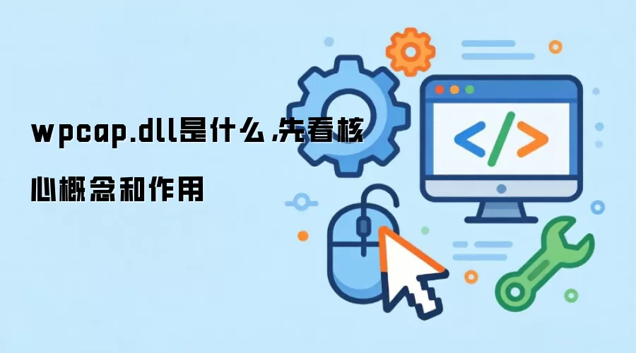 wpcap.dll是什么,先看核心概念和作用