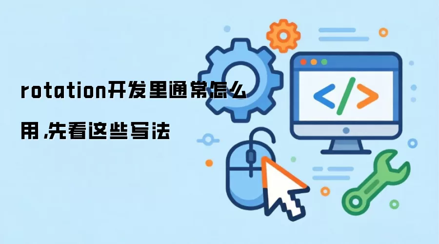 rotation开发里通常怎么用,先看这些写法