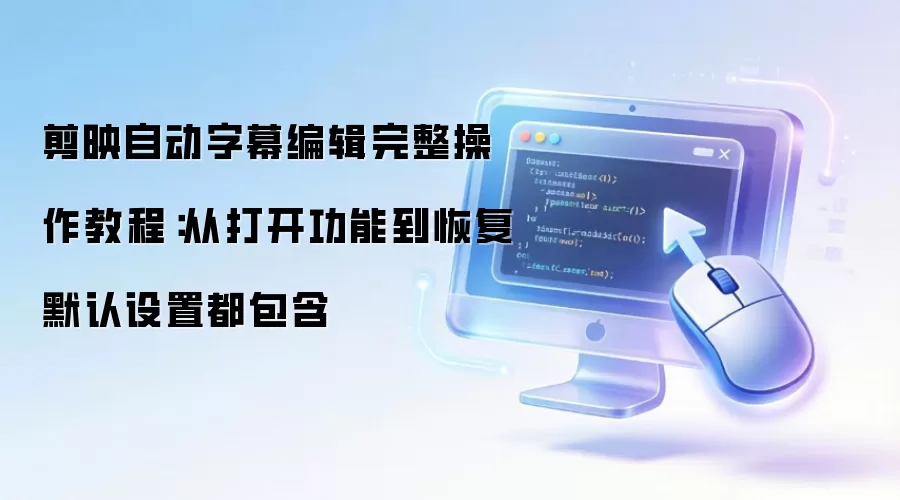 剪映自动字幕编辑完整操作教程：从打开功能到恢复默认设置都包含
