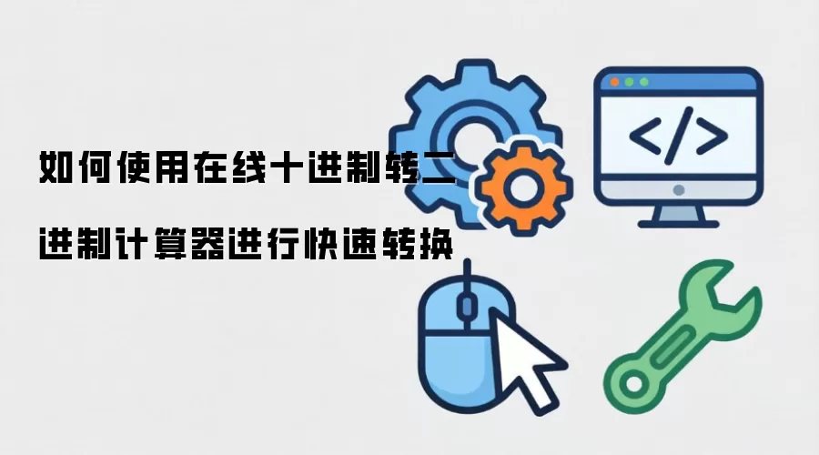 如何使用在线十进制转二进制计算器进行快速转换