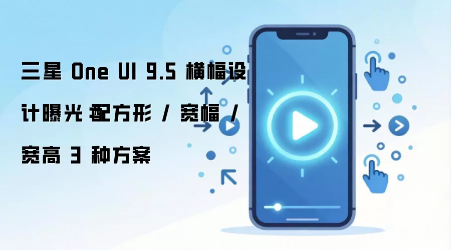 三星 One UI 9.5 横幅设计曝光:配方形 / 宽幅 / 宽高 3 种方案