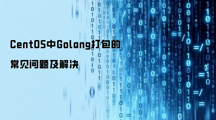 CentOS中Golang打包的常见问题及解决