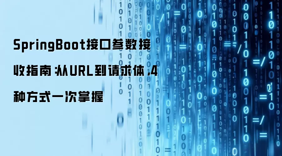 SpringBoot接口参数接收指南:从URL到请求体,4种方式一次掌握