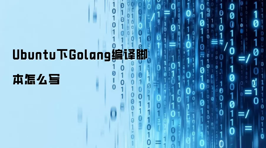 Ubuntu下Golang编译脚本怎么写