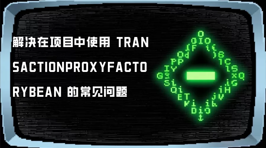 解决在项目中使用 TRANSACTIONPROXYFACTORYBEAN 的常见问题