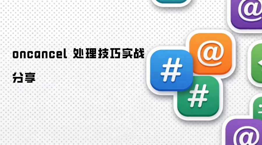 oncancel 处理技巧实战分享