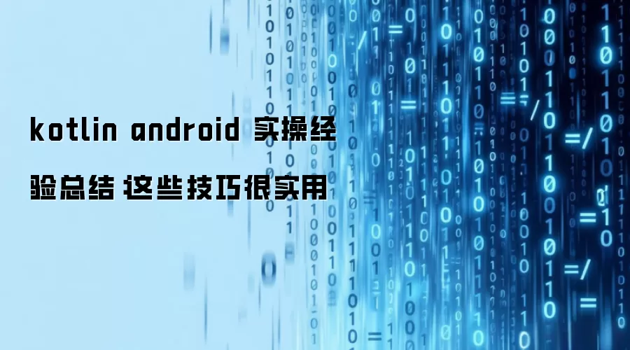 kotlin android 实操经验总结：这些技巧很实用