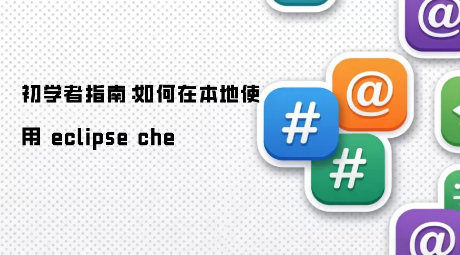初学者指南：如何在本地使用 eclipse che