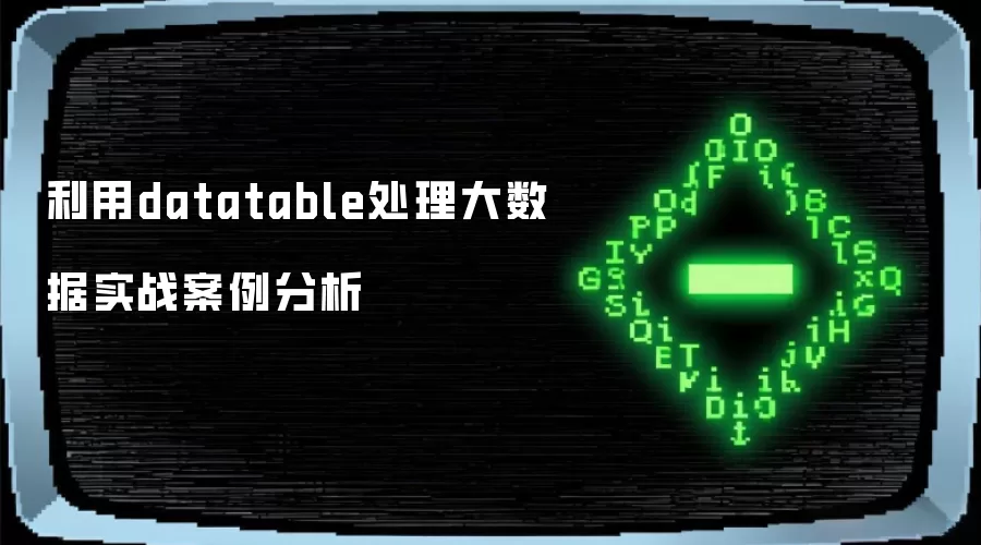 利用datatable处理大数据实战案例分析