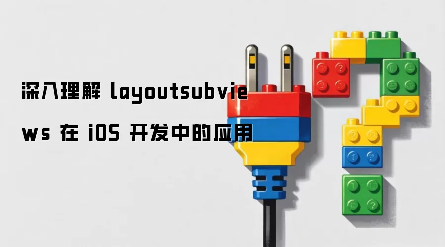 深入理解 layoutsubviews 在 iOS 开发中的应用