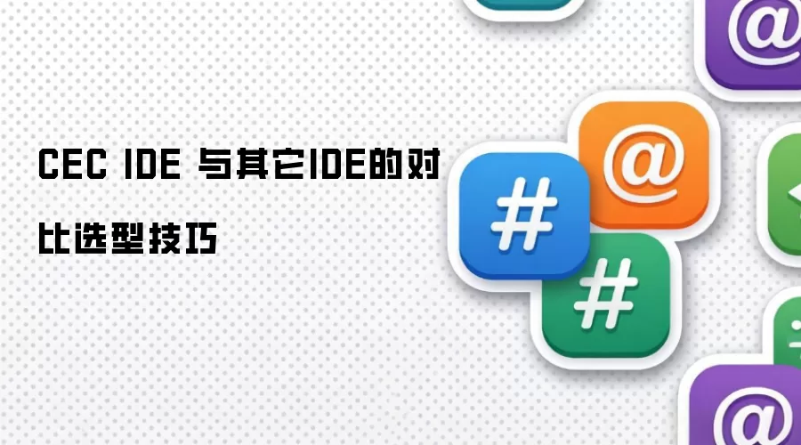 CEC IDE 与其它IDE的对比选型技巧