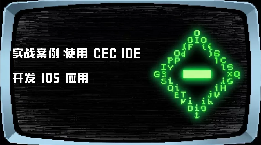 实战案例:使用 CEC IDE 开发 iOS 应用