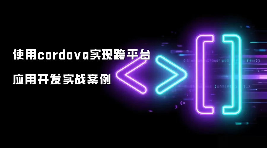 使用cordova实现跨平台应用开发实战案例