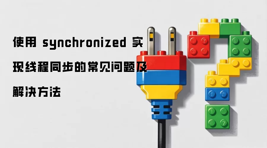 使用 synchronized 实现线程同步的常见问题及解决方法