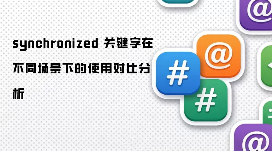 synchronized 关键字在不同场景下的使用对比分析