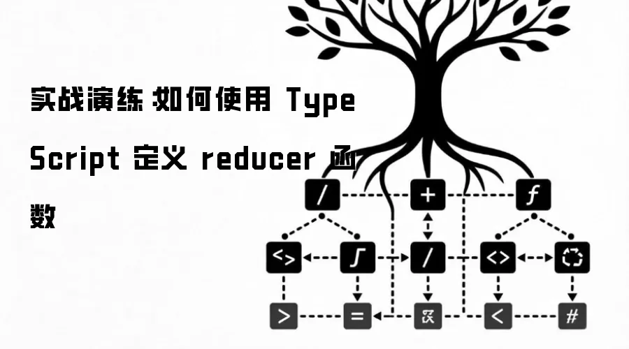 实战演练:如何使用 TypeScript 定义 reducer 函数