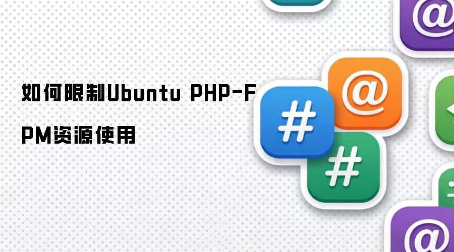 如何限制Ubuntu PHP-FPM资源使用
