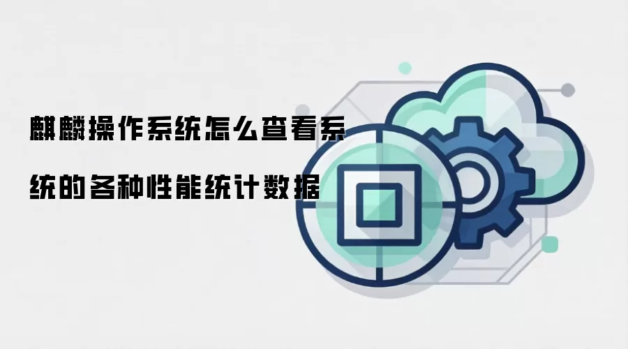 麒麟操作系统怎么查看系统的各种性能统计数据