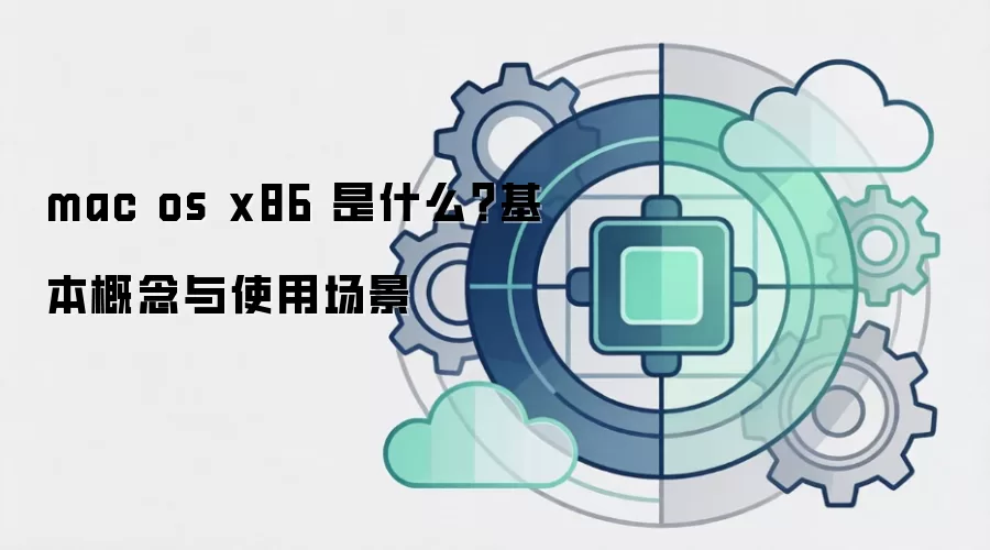 mac os x86 是什么?基本概念与使用场景