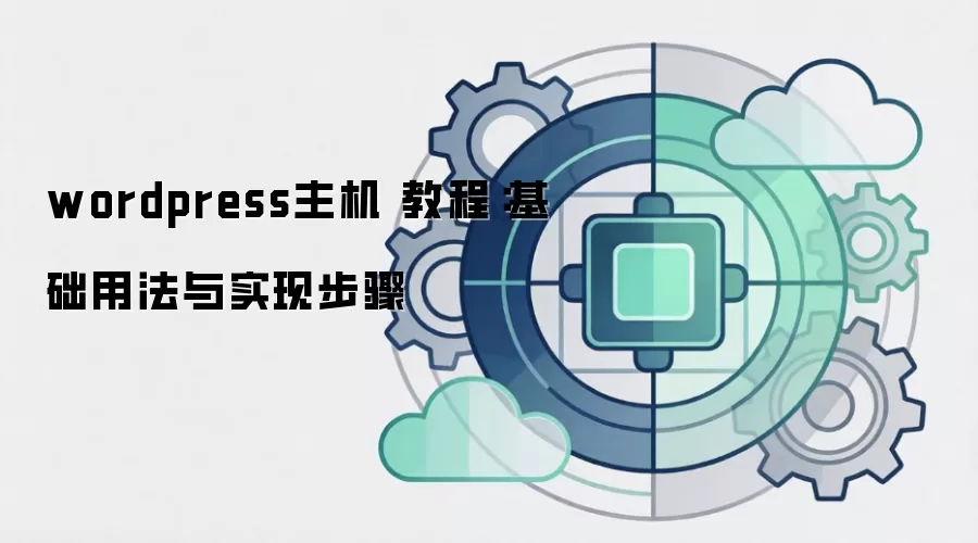 wordpress主机 教程:基础用法与实现步骤