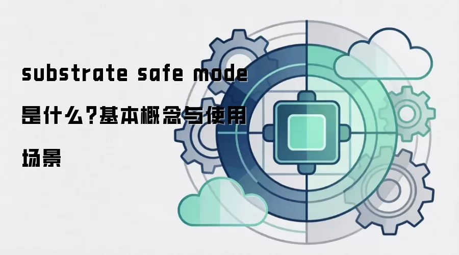 substrate safe mode 是什么?基本概念与使用场景