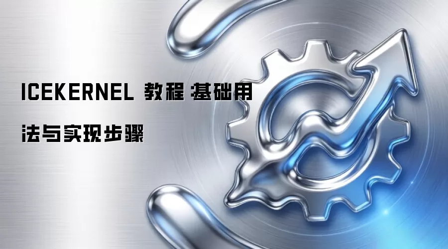 ICEKERNEL 教程：基础用法与实现步骤