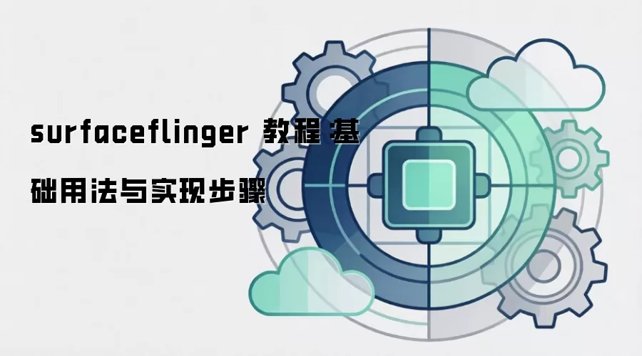 surfaceflinger 教程：基础用法与实现步骤