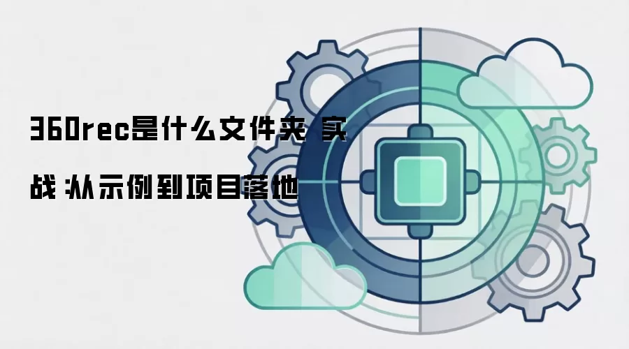 360rec是什么文件夹 实战：从示例到项目落地