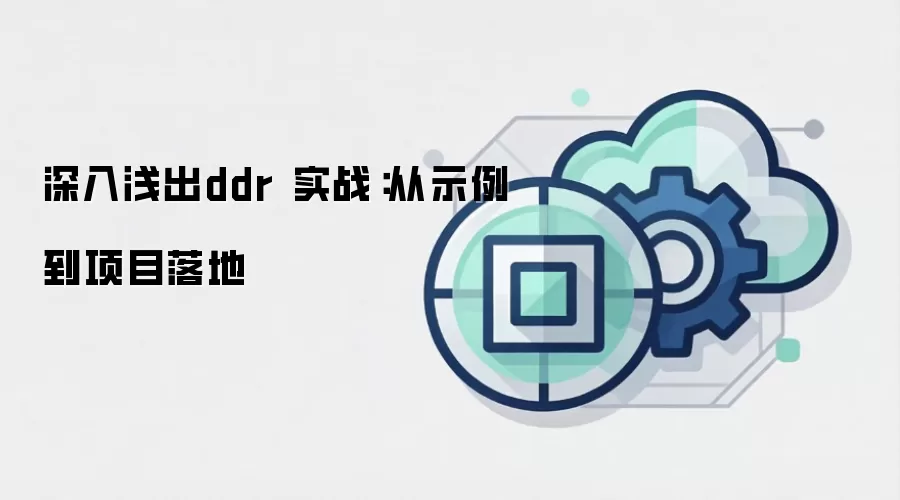 深入&浅出ddr 实战:从示例到项目落地