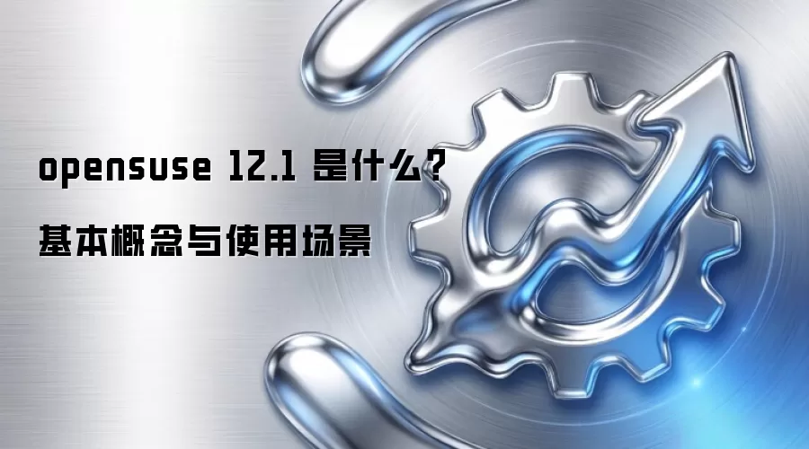 opensuse 12.1 是什么？基本概念与使用场景