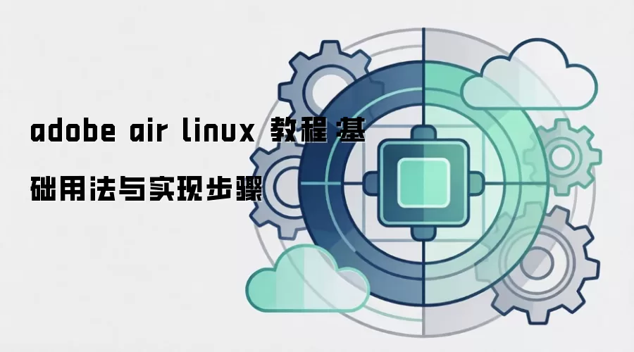 adobe air linux 教程：基础用法与实现步骤