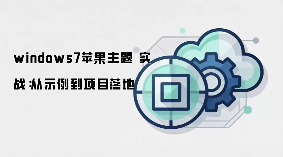 windows7苹果主题 实战：从示例到项目落地