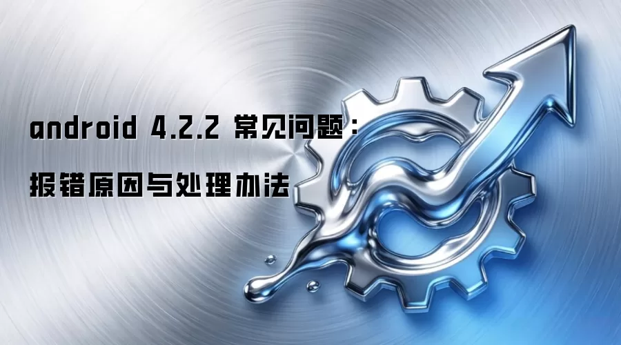 android 4.2.2 常见问题：报错原因与处理办法
