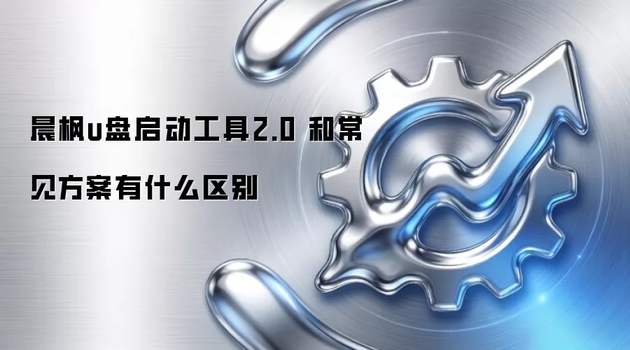 晨枫u盘启动工具2.0 和常见方案有什么区别