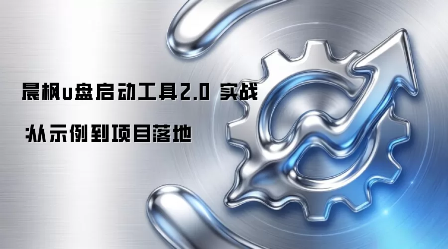 晨枫u盘启动工具2.0 实战：从示例到项目落地