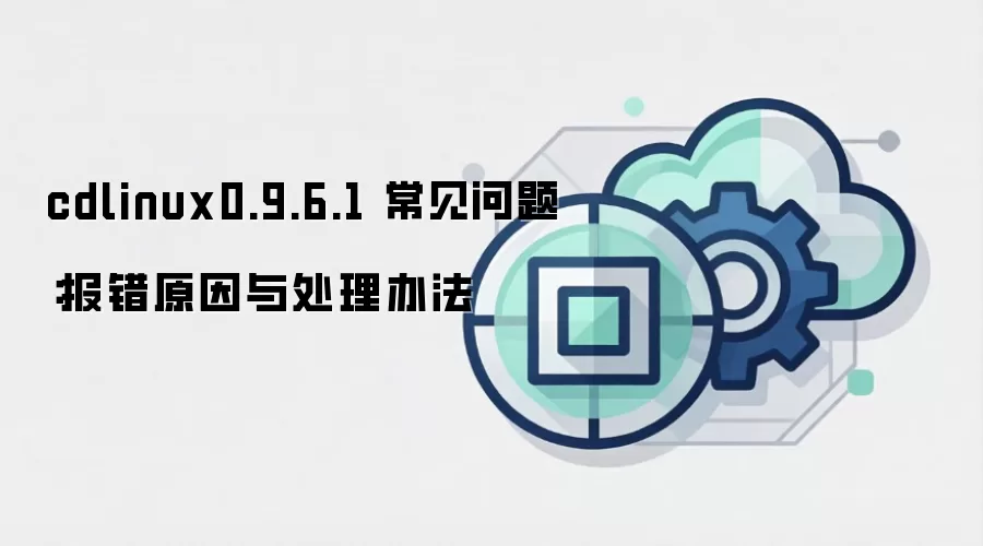 cdlinux0.9.6.1 常见问题：报错原因与处理办法