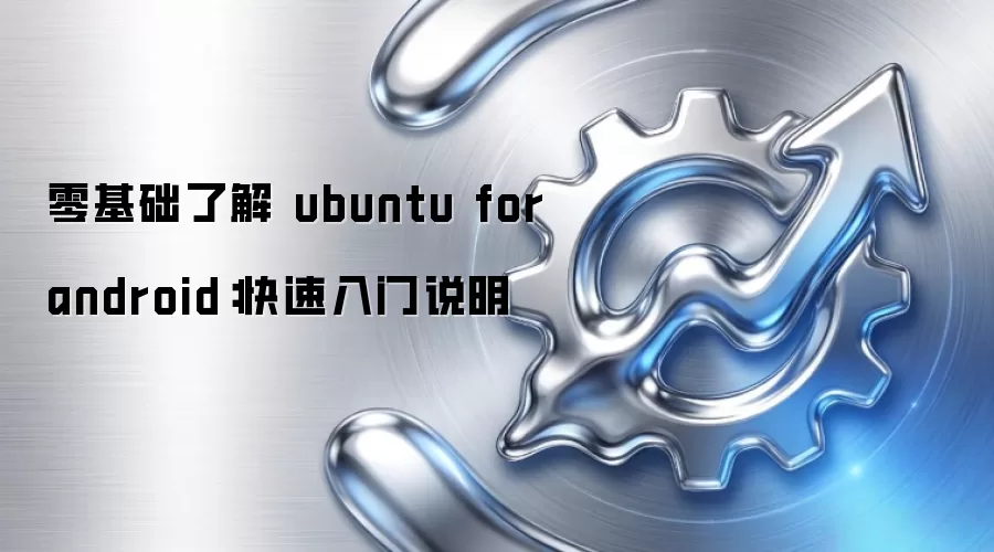零基础了解 ubuntu for android：快速入门说明