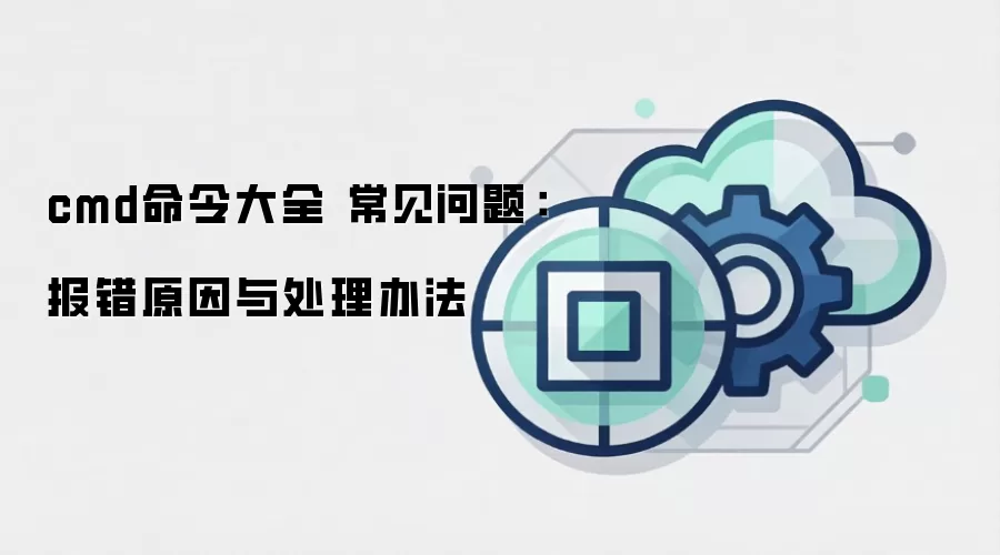 cmd命令大全 常见问题:报错原因与处理办法