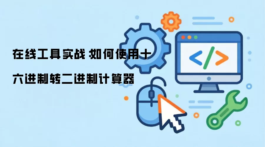 在线工具实战：如何使用十六进制转二进制计算器
