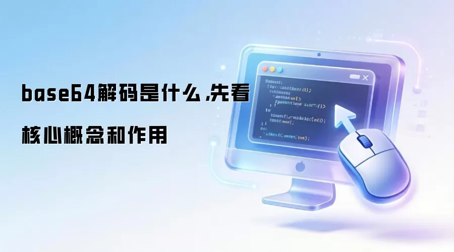 base64解码是什么,先看核心概念和作用