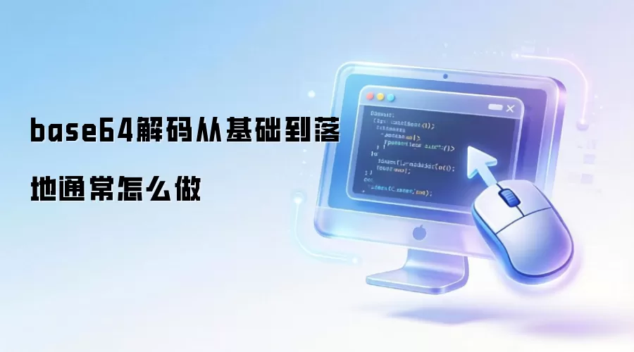 base64解码从基础到落地通常怎么做