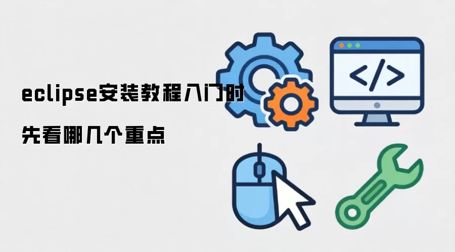 eclipse安装教程入门时先看哪几个重点