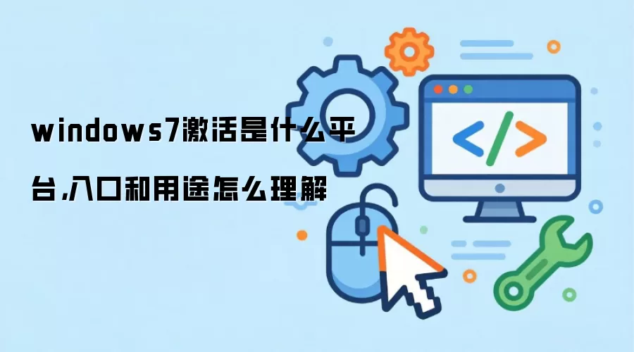 windows7激活是什么平台，入口和用途怎么理解