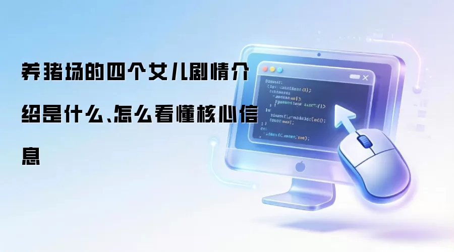 养猪场的四个女儿剧情介绍是什么、怎么看懂核心信息