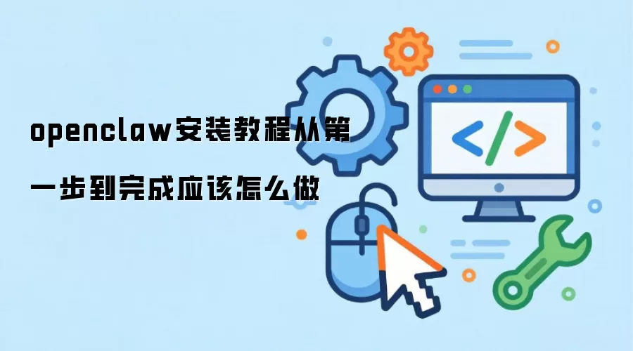 openclaw安装教程从第一步到完成应该怎么做