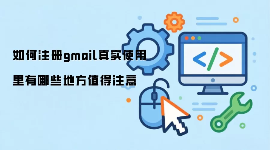 如何注册gmail真实使用里有哪些地方值得注意