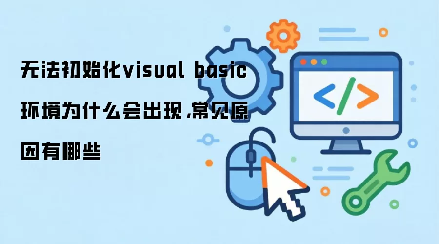无法初始化visual basic环境为什么会出现,常见原因有哪些