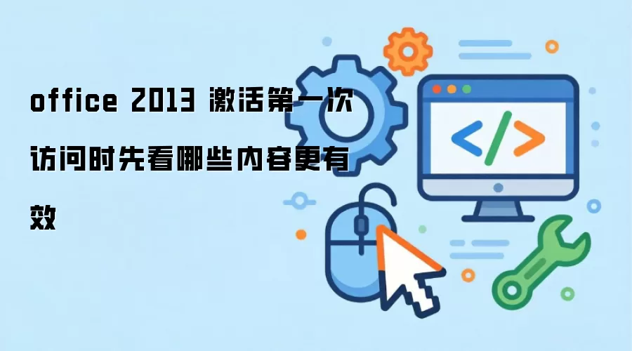 office 2013 激活第一次访问时先看哪些内容更有效