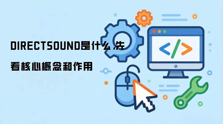 DIRECTSOUND是什么，先看核心概念和作用